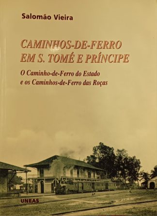 Caminhos-de-Ferro em S. Tomé e Príncipe: o Caminho-de-Ferro do Estado e os Caminhos-de-Ferro das Roças